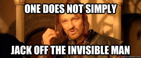 One does not simply Jack off the invisible man  One Does Not Simply