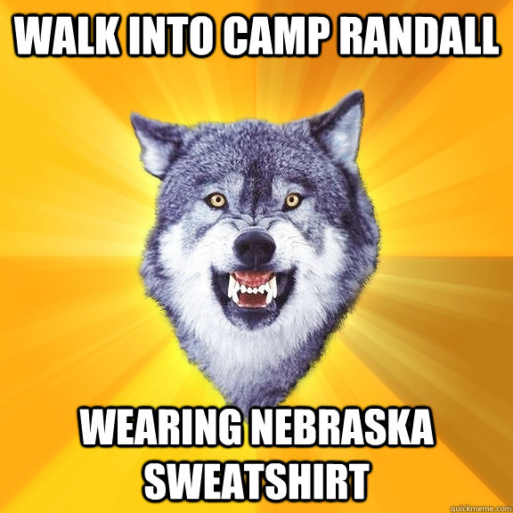 Walk into Camp Randall  Wearing Nebraska Sweatshirt  Courage Wolf