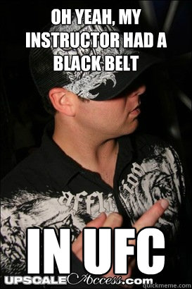Oh yeah, my instructor HAD a black belt IN UFC - Oh yeah, my instructor HAD a black belt IN UFC  MMA Fighter Wannabe