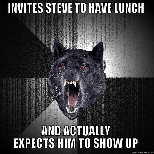 Lunch With Steve - INVITES STEVE TO HAVE LUNCH AND ACTUALLY EXPECTS HIM TO SHOW UP Insanity Wolf