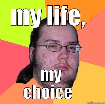 MY LIFE,  MY     CHOICE       Butthurt Dweller