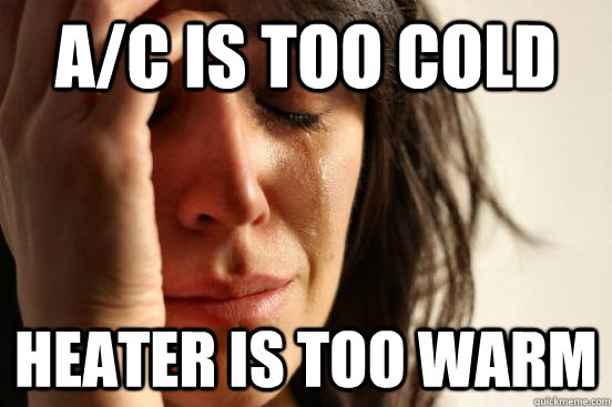 A/C is too cold Heater is too warm - A/C is too cold Heater is too warm  First World Problems