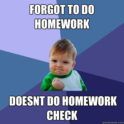 forgot to do homework  doesnt do homework check - forgot to do homework  doesnt do homework check  Success Kid