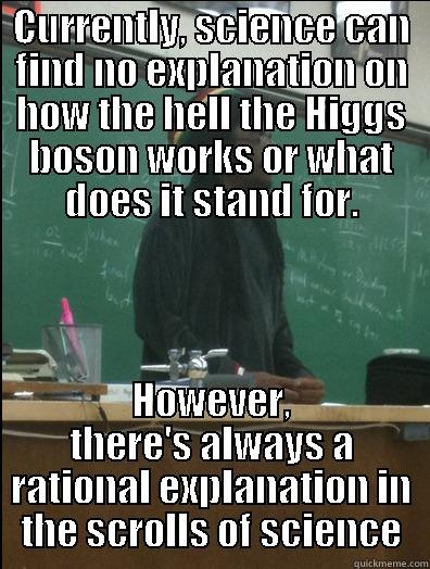 CURRENTLY, SCIENCE CAN FIND NO EXPLANATION ON HOW THE HELL THE HIGGS BOSON WORKS OR WHAT DOES IT STAND FOR. HOWEVER, THERE'S ALWAYS A RATIONAL EXPLANATION IN THE SCROLLS OF SCIENCE Rasta Science Teacher