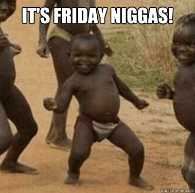 It's friday niggas!  - It's friday niggas!   Third World Success Kid