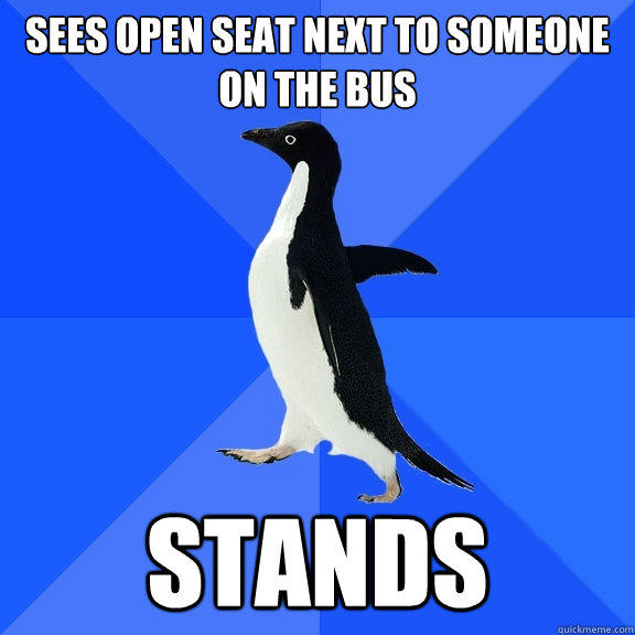 Sees open seat next to someone on the bus Stands - Sees open seat next to someone on the bus Stands  Socially Awkward Penguin