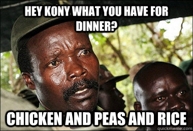 Hey Kony what you have for dinner? Chicken and peas and rice  Kony