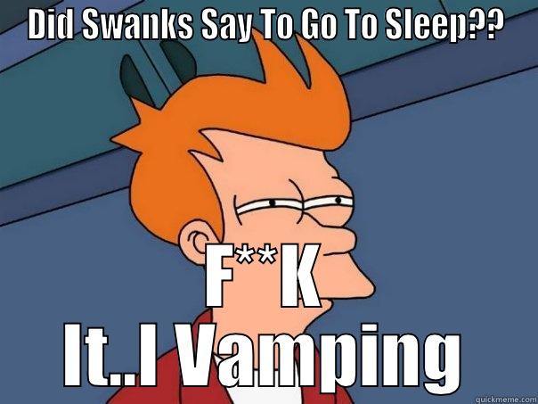 We Vamping!! - DID SWANKS SAY TO GO TO SLEEP?? F**K IT..I VAMPING Futurama Fry