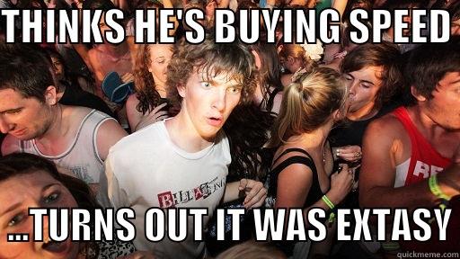 THINKS HE'S BUYING SPEED   ...TURNS OUT IT WAS EXTASY Sudden Clarity Clarence