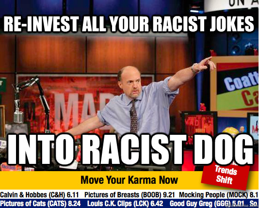 Re-invest all your racist jokes into racist dog  Mad Karma with Jim Cramer