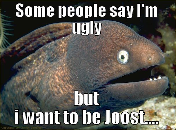 SOME PEOPLE SAY I'M UGLY BUT I WANT TO BE JOOST.... Bad Joke Eel