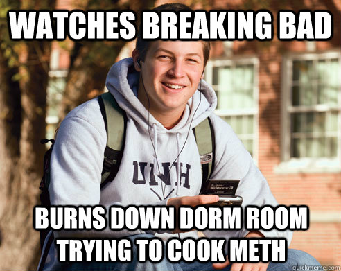 watches breaking bad burns down dorm room trying to cook meth - watches breaking bad burns down dorm room trying to cook meth  College Freshman