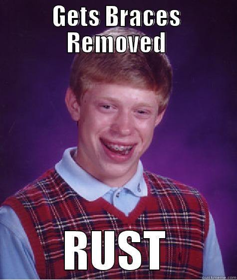 Rusted Teeth - GETS BRACES REMOVED RUST Bad Luck Brian