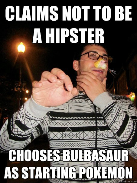 Claims not to be a hipster chooses bulbasaur as starting pokemon  Hipster