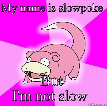 MY NAME IS SLOWPOKE  BUT I'M NOT SLOW  Slowpoke