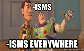 -isms -isms everywhere - -isms -isms everywhere  x-x everywhere