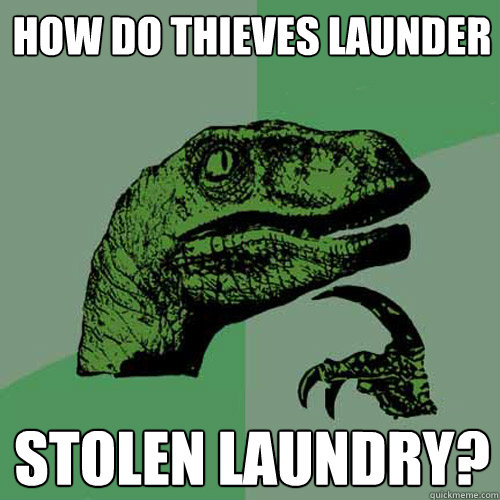 How do thieves launder stolen laundry?  Philosoraptor