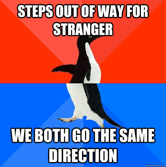 steps out of way for stranger we both go the same direction - steps out of way for stranger we both go the same direction  Socially Awesome Awkward Penguin