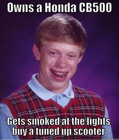 Owns a Honda CB500 -    OWNS A HONDA CB500    GETS SMOKED AT THE LIGHTS BUY A TUNED UP SCOOTER Bad Luck Brian