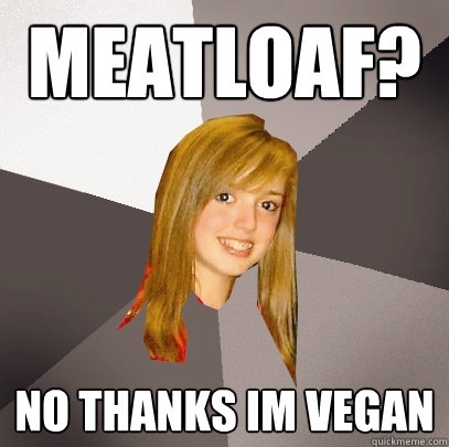 MEATLOAF? No thanks im vegan   Musically Oblivious 8th Grader