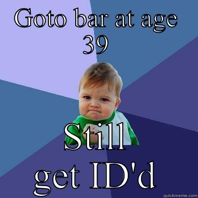 GOTO BAR AT AGE 39 STILL GET ID'D Success Kid