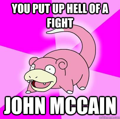 you put up hell of a fight john mccain  Slowpoke