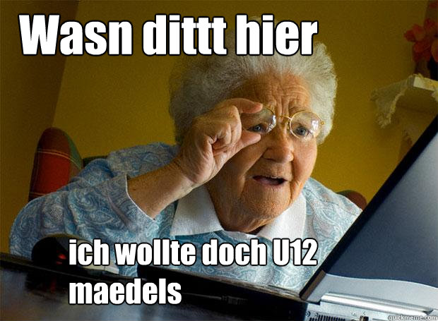 Wasn dittt hier ich wollte doch U12 maedels  Grandma finds the Internet