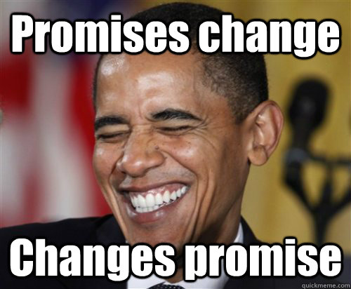 Promises change Changes promise  Scumbag Obama