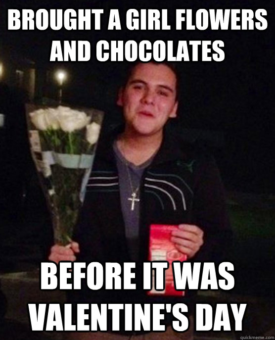 brought a girl flowers and chocolates Before it was Valentine's Day  Friendzone Johnny