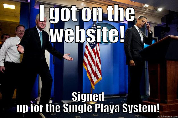 I GOT ON THE WEBSITE! SIGNED UP FOR THE SINGLE PLAYA SYSTEM! Inappropriate Timing Bill Clinton