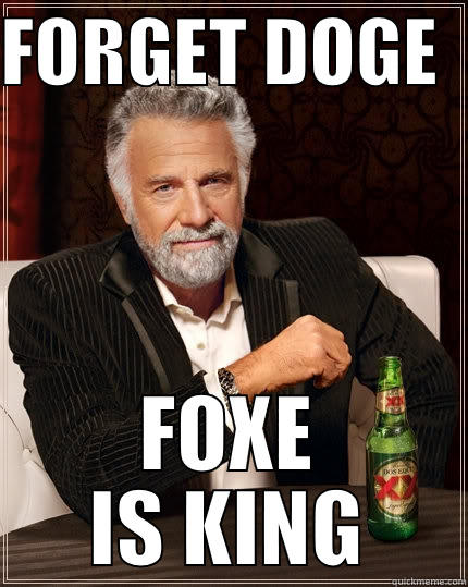 Foxe is king - FORGET DOGE   FOXE IS KING The Most Interesting Man In The World