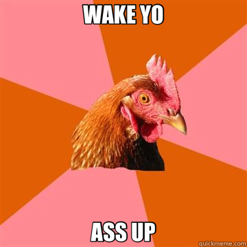 WAKE YO ASS UP  Anti-Joke Chicken