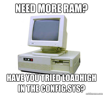 Need more RAM? have you tried loadhigh in the Config.sys?  Your First Computer