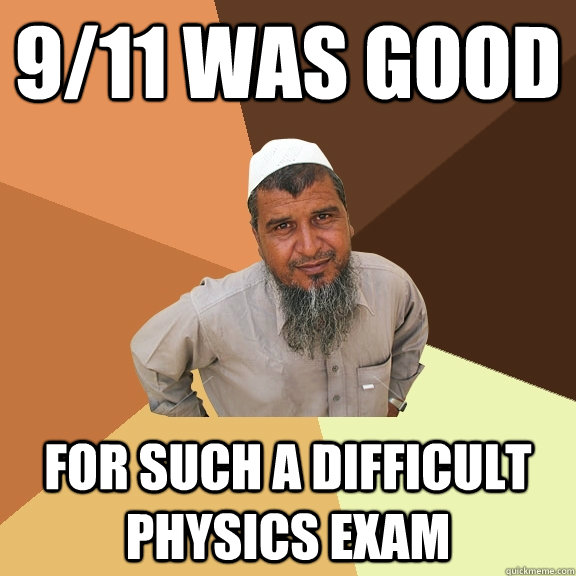 9/11 was good for such a difficult physics exam - 9/11 was good for such a difficult physics exam  Ordinary Muslim Man