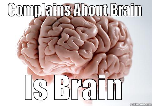 COMPLAINS ABOUT BRAIN IS BRAIN Scumbag Brain