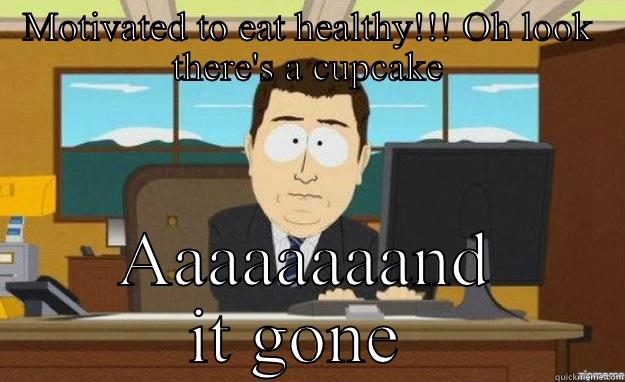 MOTIVATED TO EAT HEALTHY!!! OH LOOK THERE'S A CUPCAKE AAAAAAAAND IT GONE  aaaand its gone