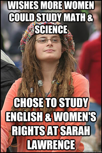 Wishes more women could study math & science Chose to study English & women's rights at Sarah Lawrence  liberal college girl