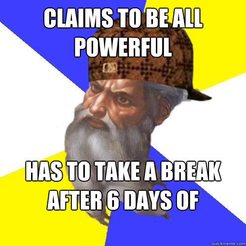 Claims to be all powerful Has to take a break after 6 days of creation  Scumbag God is an SBF