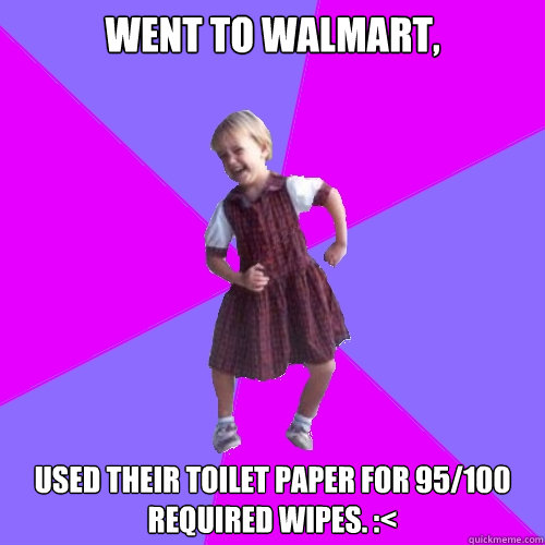 Went to walmart, Used their toilet paper for 95/100 required wipes. :<  Socially awesome kindergartener