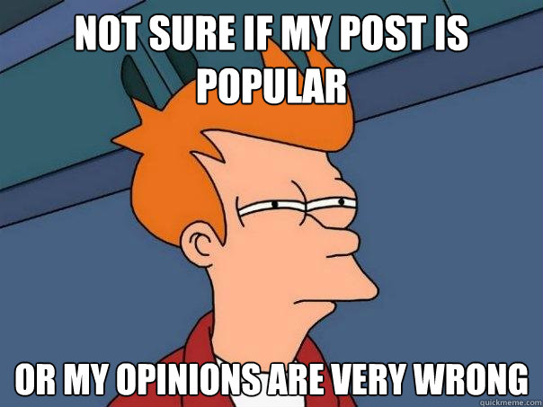 not sure if my post is popular or my opinions are very wrong  Futurama Fry