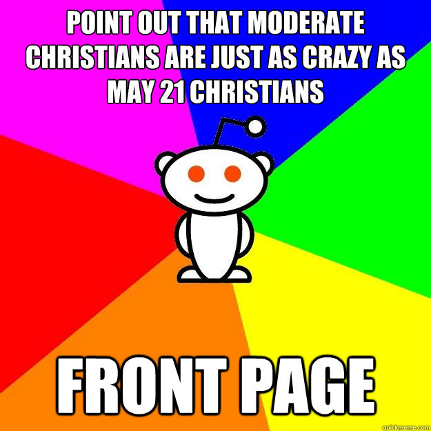 point out that moderate christians are just as crazy as May 21 christians front page  Reddit Alien