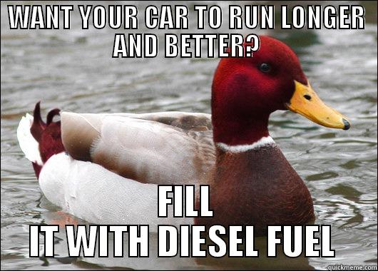 WANT YOUR CAR TO RUN LONGER AND BETTER? FILL IT WITH DIESEL FUEL  Malicious Advice Mallard