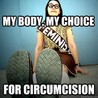 My body, my choice For circumcision - My body, my choice For circumcision  Typical Feminist