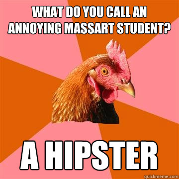 what do you call an annoying massart student? a hipster  Anti-Joke Chicken