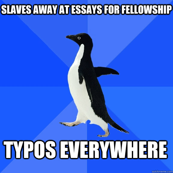 Slaves away at essays for fellowship Typos everywhere - Slaves away at essays for fellowship Typos everywhere  Socially Awkward Penguin