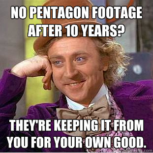 No Pentagon footage after 10 years? They're keeping it from you for your own good.  Condescending Wonka