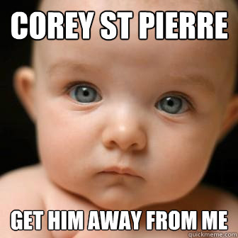 Corey St pierre Get him away from me  Serious Baby