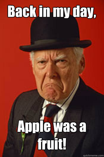 Back in my day, Apple was a fruit!  - Back in my day, Apple was a fruit!   Pissed old guy