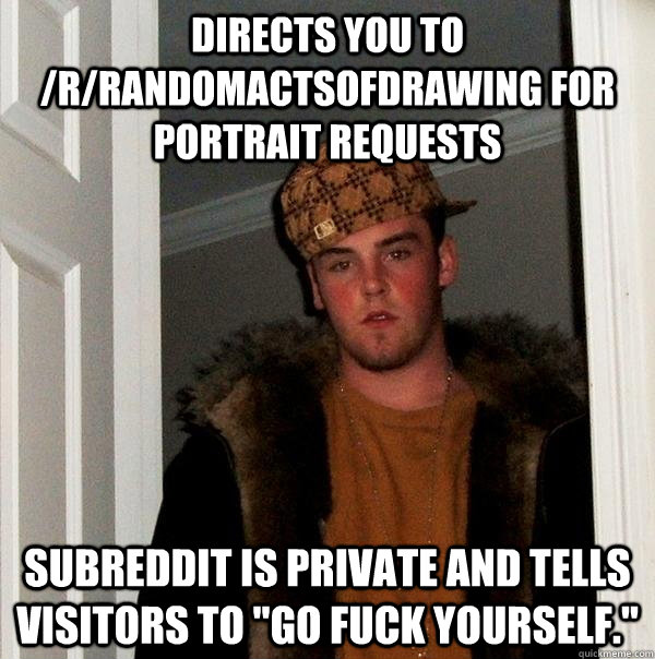 DIrects you to /r/randomactsofdrawing for portrait requests Subreddit is private and tells visitors to 