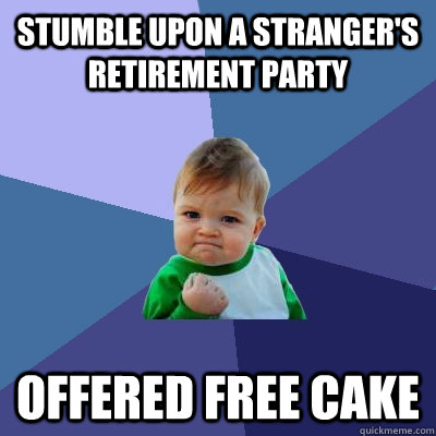 stumble upon a stranger's retirement party offered free cake  Success Kid